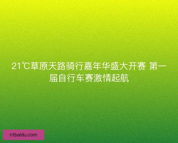 21℃草原天路骑行嘉年华盛大开赛 第一届自行车赛激情起航